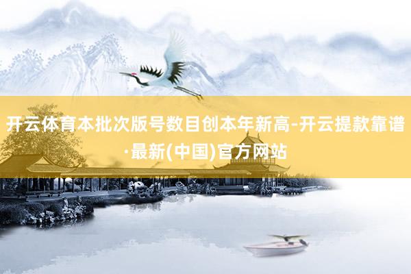 开云体育本批次版号数目创本年新高-开云提款靠谱·最新(中国)官方网站